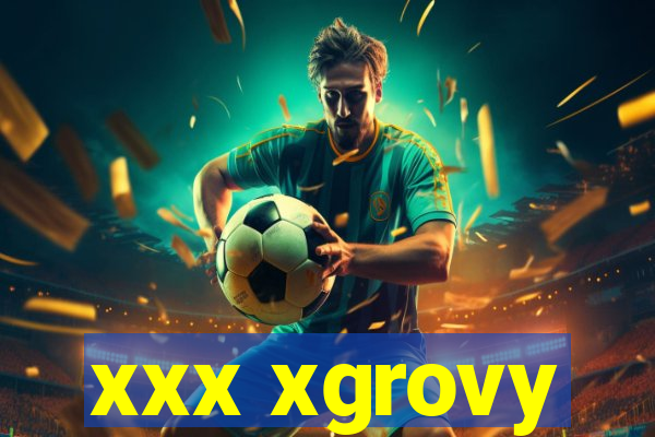 xxx xgrovy